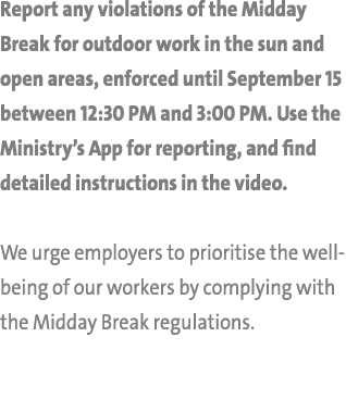 Report any violations of the Midday Break for outdoor work in the sun and open areas, enforced until September 15 bet...