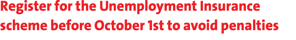 Register for the Unemployment Insurance scheme before October 1st to avoid penalties 