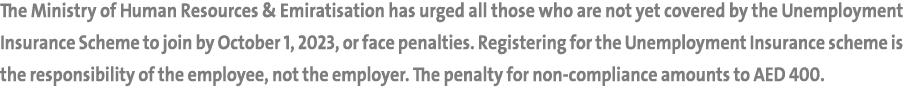 The Ministry of Human Resources & Emiratisation has urged all those who are not yet covered by the Unemployment Insur...