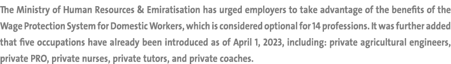 The Ministry of Human Resources & Emiratisation has urged employers to take advantage of the benefits of the Wage Pro...