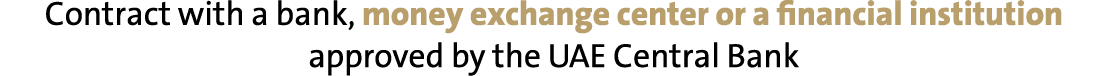 Contract with a bank, money exchange center or a financial institution approved by the UAE Central Bank