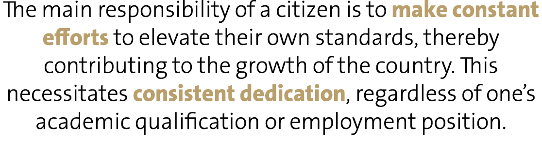 The main responsibility of a citizen is to make constant efforts to elevate their own standards, thereby contributing...