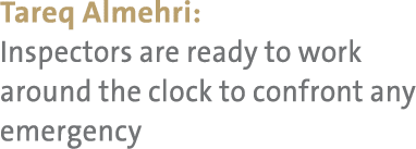 Tareq Almehri: Inspectors are ready to work around the clock to confront any emergency 