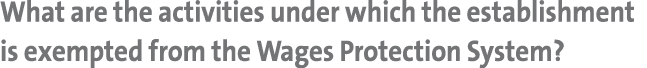 What are the activities under which the establishment is exempted from the Wages Protection System?
