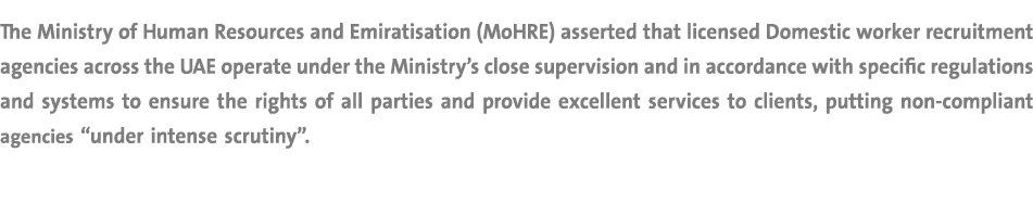 The Ministry of Human Resources and Emiratisation (MoHRE) asserted that licensed Domestic worker recruitment agencies...