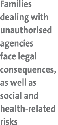 Families dealing with unauthorised agencies face legal consequences, as well as social and health related risks