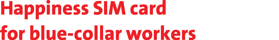 Happiness SIM card for blue collar workers