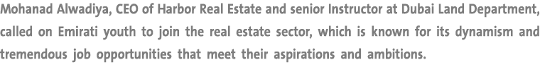 Mohanad Alwadiya, CEO of Harbor Real Estate and senior Instructor at Dubai Land Department, called on Emirati youth t...