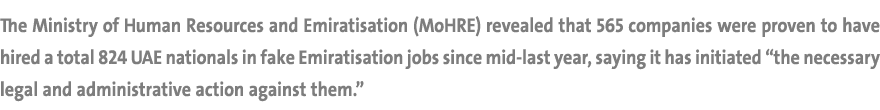 The Ministry of Human Resources and Emiratisation (MoHRE) revealed that 565 companies were proven to have hired a tot...