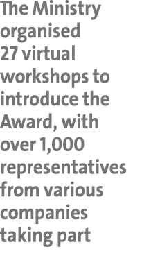 The Ministry organised 27 virtual workshops to introduce the Award, with over 1,000 representatives from various comp...