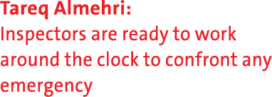 Tareq Almehri: Inspectors are ready to work around the clock to confront any emergency 