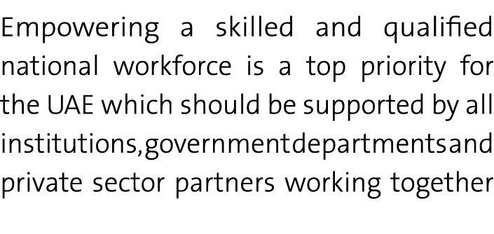 Empowering a skilled and qualified national workforce is a top priority for the UAE which should be supported by all ...