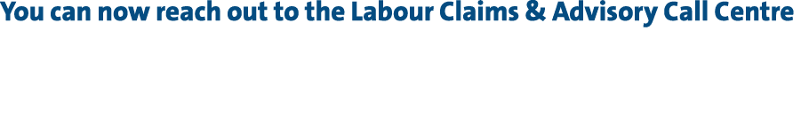 You can now reach out to the Labour Claims & Advisory Call Centre on the new toll free number