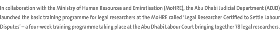 In collaboration with the Ministry of Human Resources and Emiratisation (MoHRE), the Abu Dhabi Judicial Department (A...