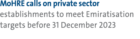 MoHRE calls on private sector establishments to meet Emiratisation targets before 31 December 2023 