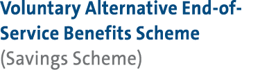 Voluntary Alternative End of Service Benefits Scheme (Savings Scheme)