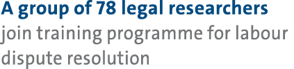 A group of 78 legal researchers join training programme for labour dispute resolution 