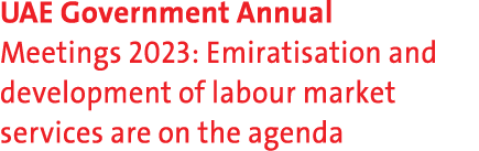 UAE Government Annual Meetings 2023: Emiratisation and development of labour market services are on the agenda