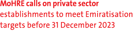 MoHRE calls on private sector establishments to meet Emiratisation targets before 31 December 2023 