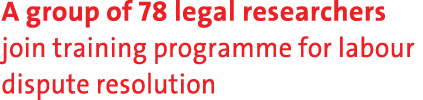 A group of 78 legal researchers join training programme for labour dispute resolution 