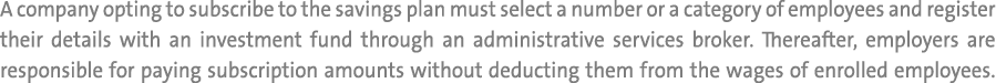 A company opting to subscribe to the savings plan must select a number or a category of employees and register their ...