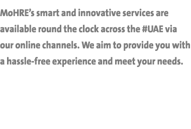 MoHRE’s smart and innovative services are available round the clock across the #UAE via our online channels. We aim t...