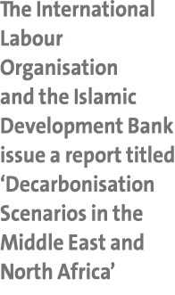 The International Labour Organisation and the Islamic Development Bank issue a report titled ‘Decarbonisation Scenari...
