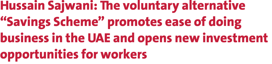 Hussain Sajwani: The voluntary alternative “Savings Scheme” promotes ease of doing business in the UAE and opens new ...