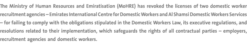 The Ministry of Human Resources and Emiratisation (MoHRE) has revoked the licenses of two domestic worker recruitment...