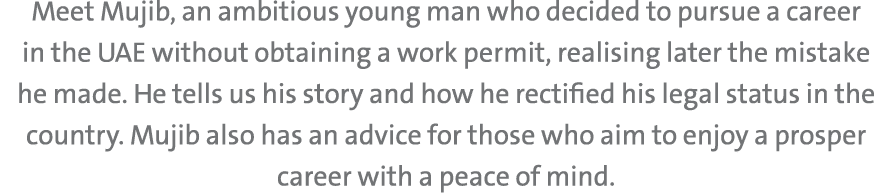 Meet Mujib, an ambitious young man who decided to pursue a career in the UAE without obtaining a work permit, realisi...