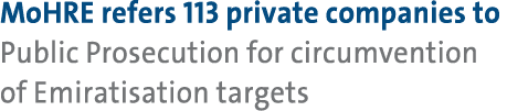 MoHRE refers 113 private companies to Public Prosecution for circumvention of Emiratisation targets 
