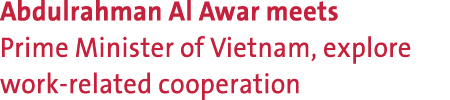 Abdulrahman Al Awar meets Prime Minister of Vietnam, explore work related cooperation 