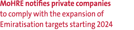 MoHRE notifies private companies to comply with the expansion of Emiratisation targets starting 2024 