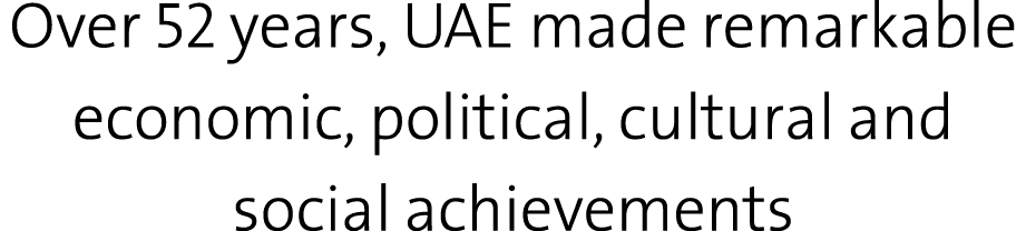 Over 52 years, UAE made remarkable economic, political, cultural and social achievements