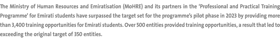 The Ministry of Human Resources and Emiratisation (MoHRE) and its partners in the ‘Professional and Practical Trainin...