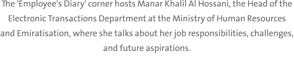 The 'Employee's Diary' corner hosts Manar Khalil Al Hossani, the Head of the Electronic Transactions Department at th...