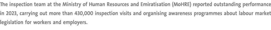 The inspection team at the Ministry of Human Resources and Emiratisation (MoHRE) reported outstanding performance in ...