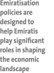 Emiratisation policies are designed to help Emiratis play significant roles in shaping the economic landscape