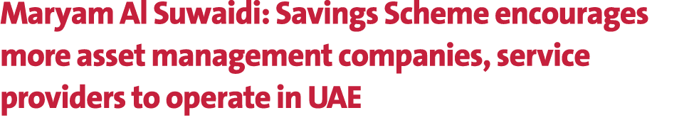 Maryam Al Suwaidi: Savings Scheme encourages more asset management companies, service providers to operate in UAE 