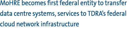 MoHRE becomes first federal entity to transfer data centre systems, services to TDRA’s federal cloud network infrastr...