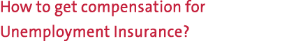 How to get compensation for Unemployment Insurance?
