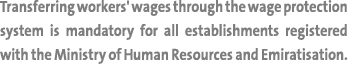 Transferring workers' wages through the wage protection system is mandatory for all establishments registered with th   