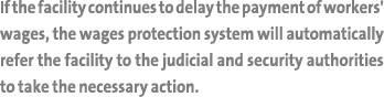 If the facility continues to delay the payment of workers' wages, the wages protection system will automatically refe   