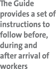 The Guide provides a set of instructions to follow before, during and after arrival of workers 