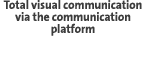 Total visual communication via the communication platform