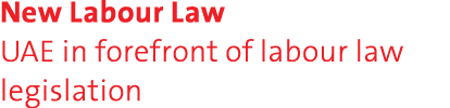 New Labour Law UAE in forefront of labour law legislation