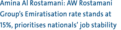 Amina Al Rostamani: AW Rostamani Group’s Emiratisation rate stands at 15%, prioritises nationals’ job stability 