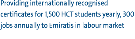 Providing internationally recognised certificates for 1,500 HCT students yearly, 300 jobs annually to Emiratis in lab...