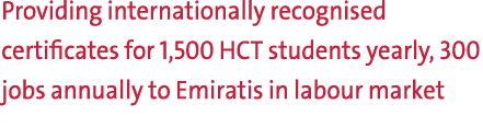 Providing internationally recognised certificates for 1,500 HCT students yearly, 300 jobs annually to Emiratis in lab...