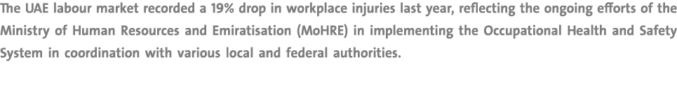 The UAE labour market recorded a 19% drop in workplace injuries last year, reflecting the ongoing efforts of the Mini...